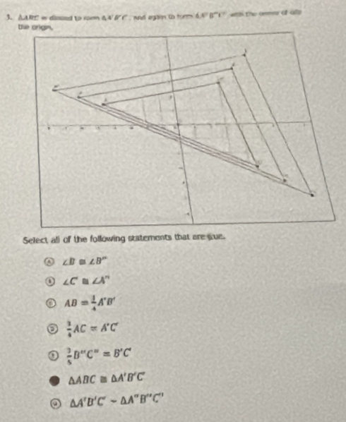 AARC w disssed to rom △ A'B'C' a again t form 4.0°8°1° the oemer of ale
∠ B≌ ∠ B''
∠ C≌ ∠ A''
AB= 1/4 A'B'
 3/4 AC=A'C'
 3/5 B''C''=B'C'
△ ABC≌ △ A'B'C'
o △ A'B'C'sim △ A''B''C''