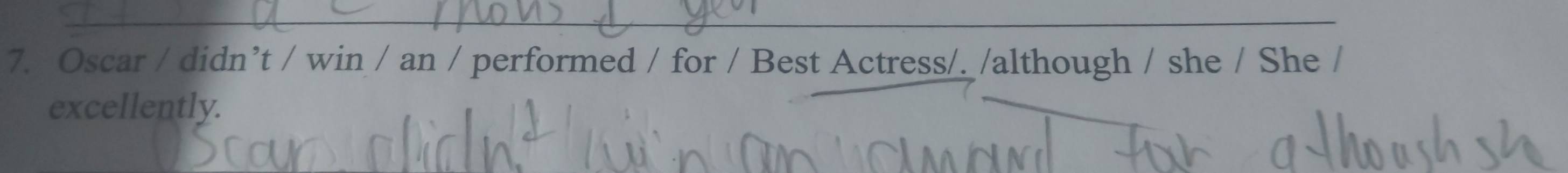 Oscar / didn’t / win / an / performed / for / Best Actress/. /although / she / She / 
excellently.