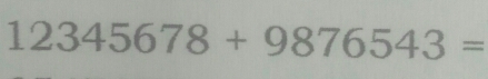 12345678+9876543=