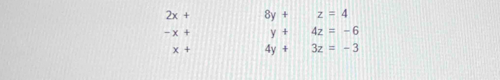 2x+
8y+z=4
-x+
y+4z=-6
x+
4y+3z=-3