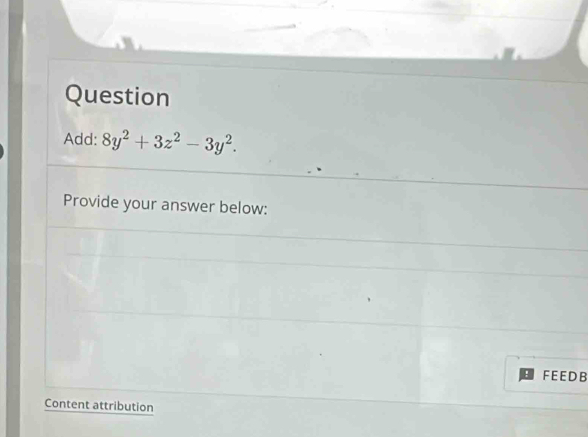 Question 
Add: 8y^2+3z^2-3y^2. 
Provide your answer below: 
FEEDB 
Content attribution