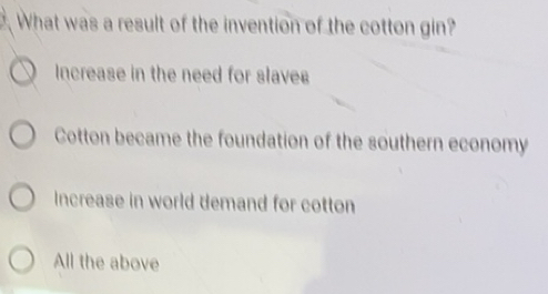 Solved: What was a result of the invention of the cotton gin? Increase ...