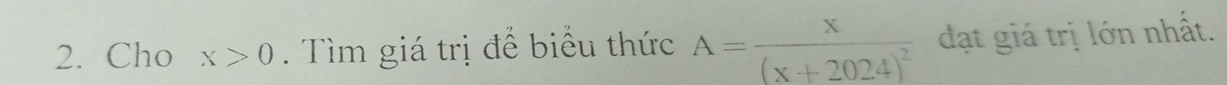 Cho x>0. Tìm giá trị để biểu thức A=frac x(x+2024)^2 đạt giá trị lớn nhất.