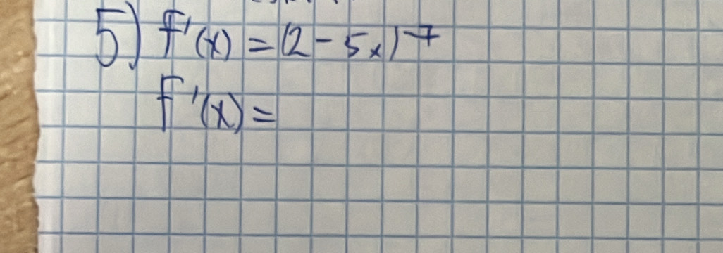 5 f'(x)=(2-5x)^-7
f'(x)=