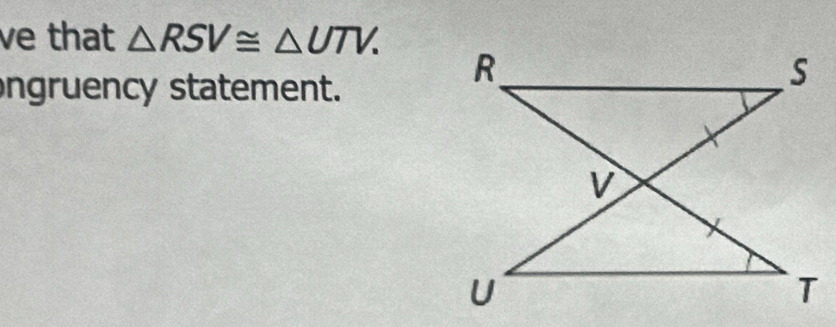 ve that △ RSV≌ △ UTV. 
ngruency statement.