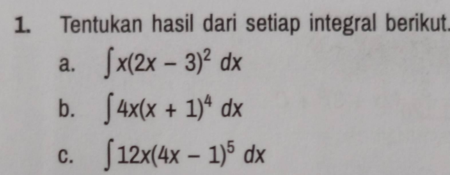 Tentukan hasil dari setiap integral berikut
a. ∈t x(2x-3)^2dx
b. ∈t 4x(x+1)^4dx
C. ∈t 12x(4x-1)^5dx