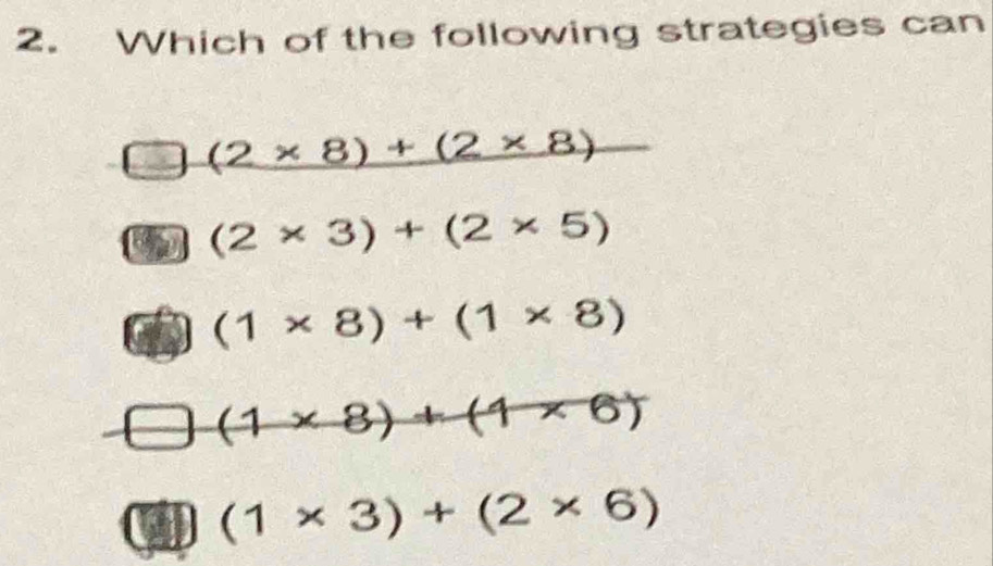 Which of the following strategies can
(2* 8)+(2* 8)
(2* 3)+(2* 5)
(1* 8)+(1* 8)
(1* 8)+(1* 6)
(1* 3)+(2* 6)