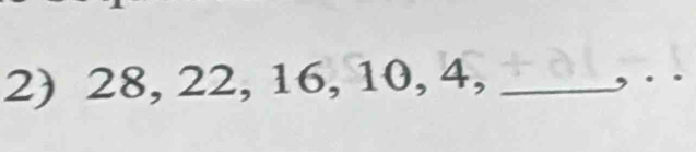 28, 22, 16, 10, 4,_ 
_ 
,.