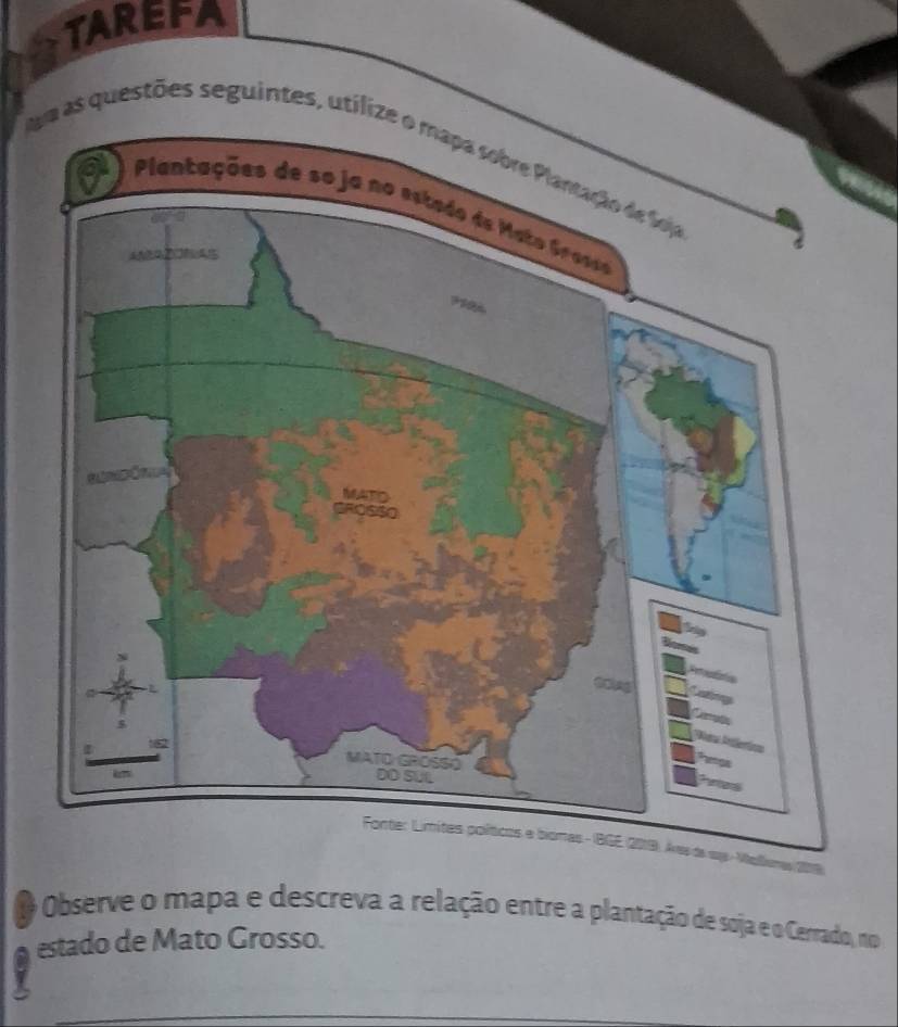 TAREFA 
um as questões seguintes, utilize o mapa sobre Plantação de Soja 
O Observe o mapa e descreva a relação entre a plantação de soja e o Cerrado, no 
estado de Mato Grosso.