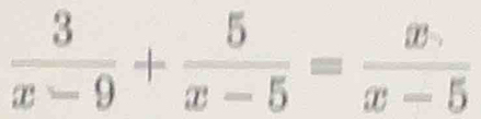  3/x-9 + 5/x-5 = x/x-5 