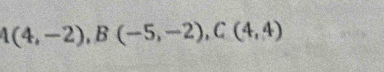 A(4,-2), B(-5,-2), C(4,4)