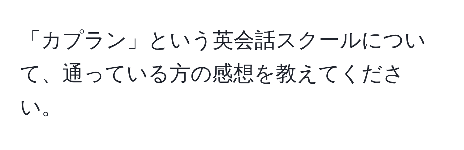 「カプラン」という英会話スクールについて、通っている方の感想を教えてください。