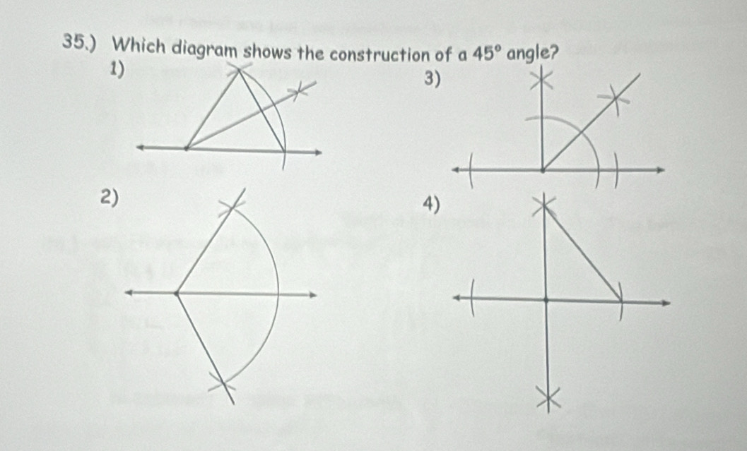 35.) Which diagram shows the construction of a 45° angle? 
2) 
4)