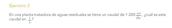 En una planta tratadora de aguas residuales se tiene un caudal de 1200 m^3/dia  , ¿cuál es este 
caudal en  L/5  ?