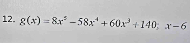 g(x)=8x^5-58x^4+60x^3+140; x-6