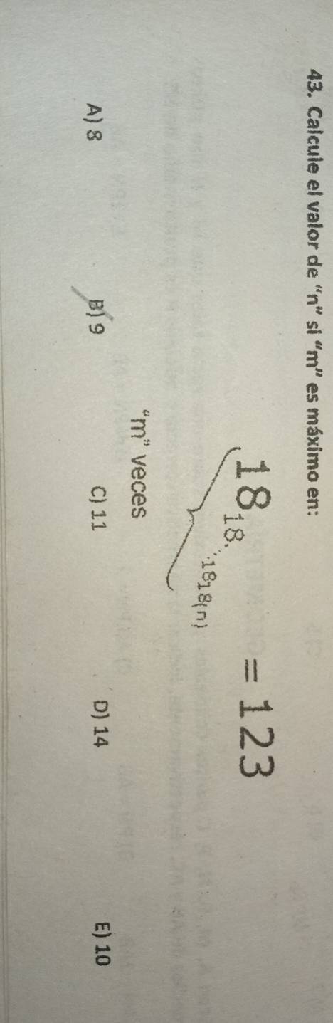 Calcule el valor de “ n ” si “ m ” es máximo en:
18_18.
=123
1 B_1B_1 n
“ m ” veces
A) 8 B1 9 C) 11 D) 14 E) 10