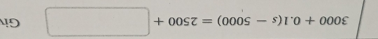 3000+0.1(s-5000)=2500+□ Giv