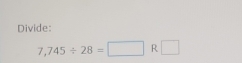 Divide:
7,745/ 28=□ R□