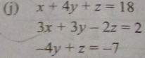 x+4y+z=18
3x+3y-2z=2
-4y+z=-7