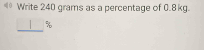 Solved: Write 240 grams as a percentage of 0.8 kg. _ |% [Chemistry]
