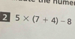 the nume 
2 5* (7+4)-8