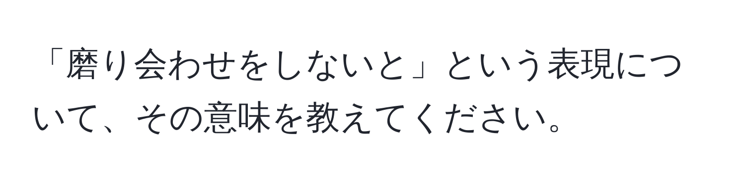 「磨り会わせをしないと」という表現について、その意味を教えてください。