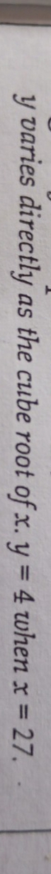 y varies directly as the cube root of x. y=4 when x=27.