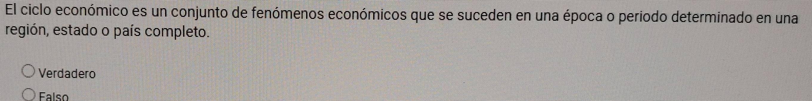 El ciclo económico es un conjunto de fenómenos económicos que se suceden en una época o periodo determinado en una
región, estado o país completo.
Verdadero
Falso