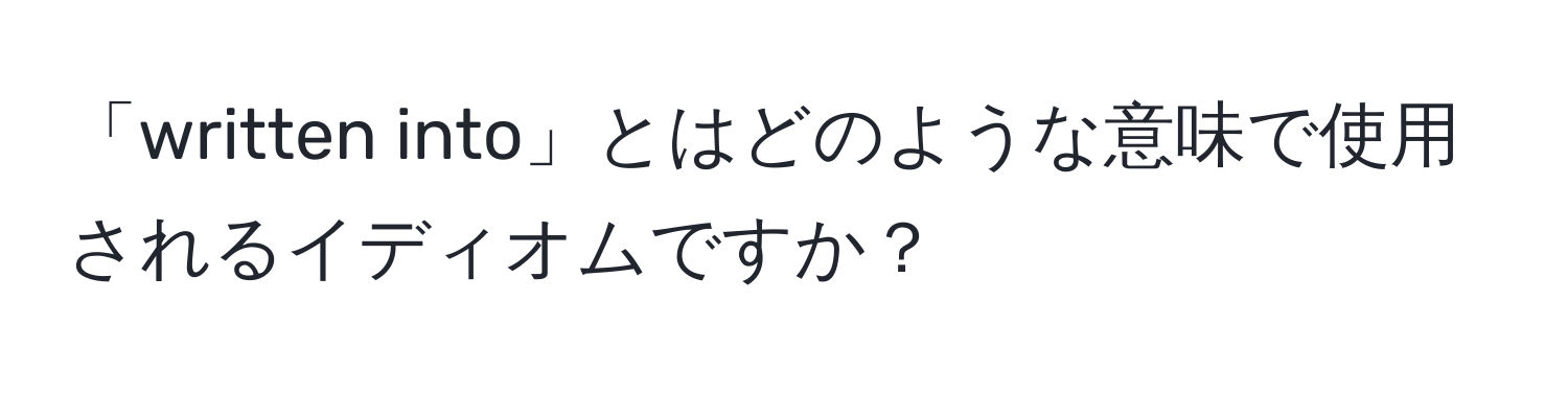 「written into」とはどのような意味で使用されるイディオムですか？