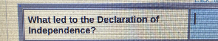 What led to the Declaration of 
Independence?