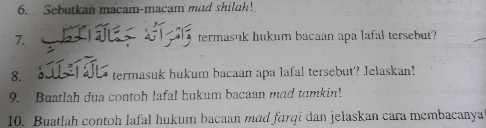 Sebutkan macam-macam mad shilah! 
7. 
termasnk hukum bacaan apa lafal tersebut? 
8. termasuk hukum bacaan apa lafal tersebut? Jelaskan! 
9. Buatlah dua contoh lafal hukum bacaan mad tamkin! 
10. Buatlah contoh lafal hukum bacaan mad farqi dan jelaskan cara membacanya