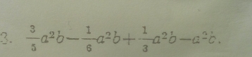  3/5 a^2b- 1/6 a^2b+ 1/3 a^2b-a^2b.