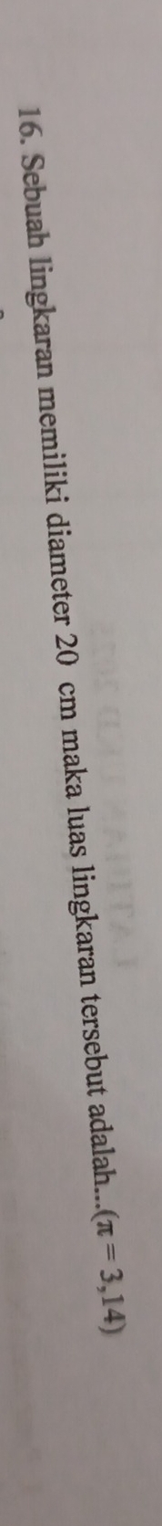 Sebuah lingkaran memiliki diameter 20 cm maka luas lingkaran tersebut adalah... (π =3,14)