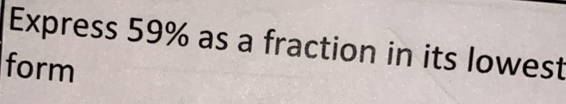 Express 59% as a fraction in its lowest 
form