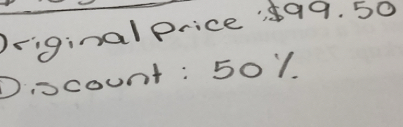 original price¢99. 50 
Diocount: 50%.