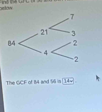 below 
The GCF of 84 and 56 is | 14