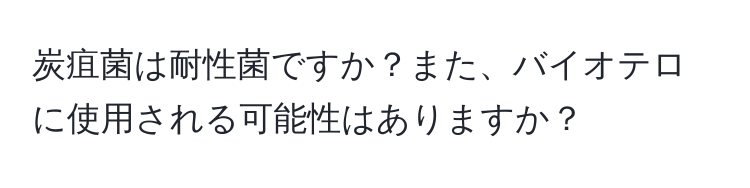 炭疽菌は耐性菌ですか？また、バイオテロに使用される可能性はありますか？