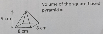 Volume of the square-based
pyramid =
9 cm