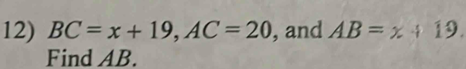 BC=x+19, AC=20 , and AB=x+19. 
Find AB.