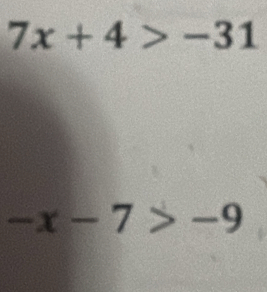 7x+4>-31
-x-7>-9