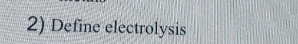 Define electrolysis