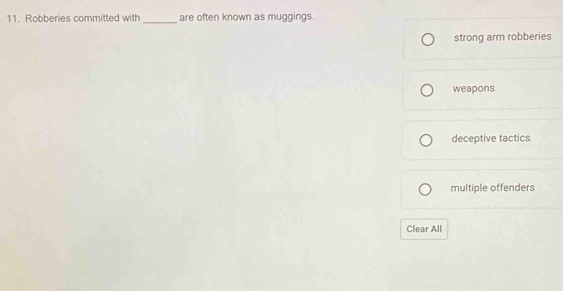 Robberies committed with are often known as muggings.
strong arm robberies
weapons
deceptive tactics
multiple offenders
Clear All