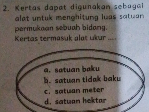 Kertas dapat digunakan sebagai 
alat untuk menghitung luas satuan 
permukaan sebuah bidang. 
Kertas termasuk alat ukur ....