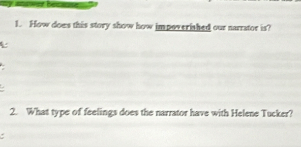 my atawer becans 
1. How does this story show how impoverished our narrator is? 
2. What type of feelings does the narrator have with Helene Tucker?