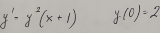 y'=y^2(x+1)
y(0)=2