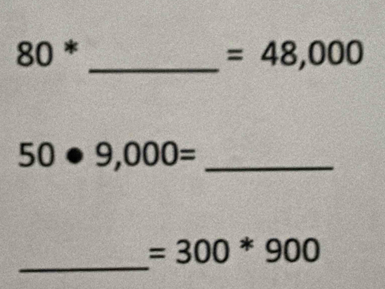 80^*
_ =48,000
_ 50· 9,000=
_
=300*900