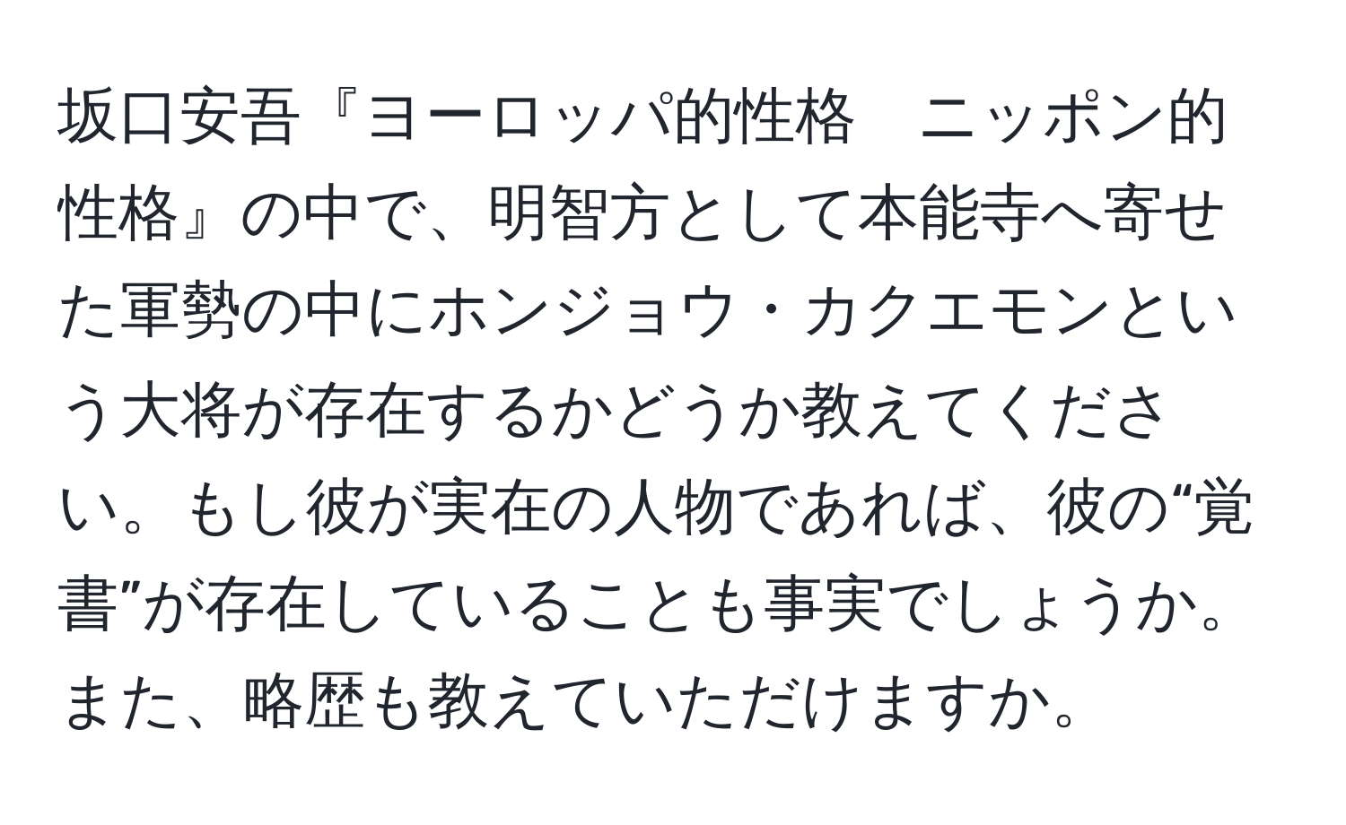 坂口安吾『ヨーロッパ的性格　ニッポン的性格』の中で、明智方として本能寺へ寄せた軍勢の中にホンジョウ・カクエモンという大将が存在するかどうか教えてください。もし彼が実在の人物であれば、彼の“覚書”が存在していることも事実でしょうか。また、略歴も教えていただけますか。