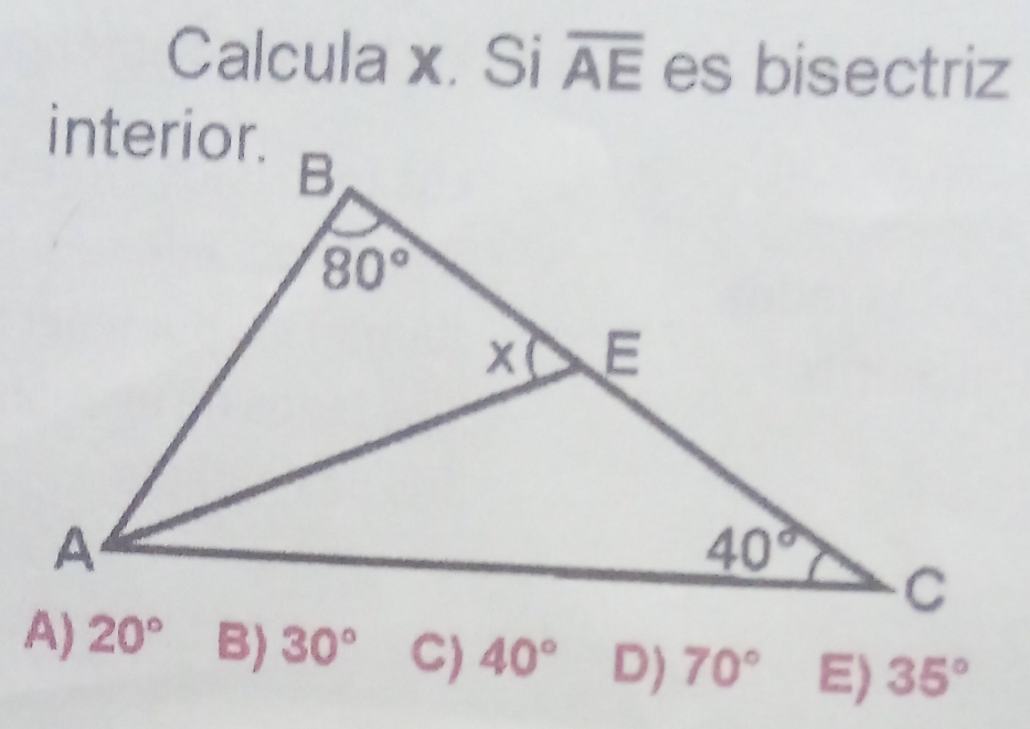 Calcula x. Si overline AE es bisectriz
30° C) 40° D) 70° E) 35°