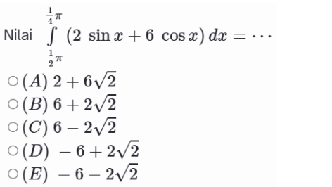 Nilai ∈tlimits _- 1/2 π ^ 1/4 π (2sin x+6cos x)dx=·s _
(A) 2+6sqrt(2)
(B) 6+2sqrt(2)
(C) 6-2sqrt(2)
(D) -6+2sqrt(2)
(E) -6-2sqrt(2)