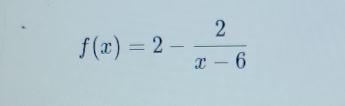 f(x)=2- 2/x-6 